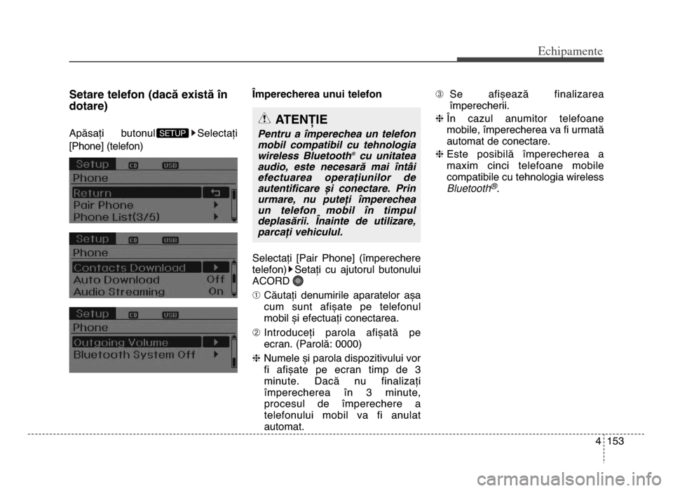 Hyundai Elantra 2015  Manualul de utilizare (in Romanian) 4 15\f
Echi\bamente
Setare telefon (dacă există în
dotare)
Apăsați  butonul Selectați
[Phone] (telefon)Împerecherea unui telefon
Selectați  [Pair  Phone]  (împerechere
telefon) Setați  cu  a