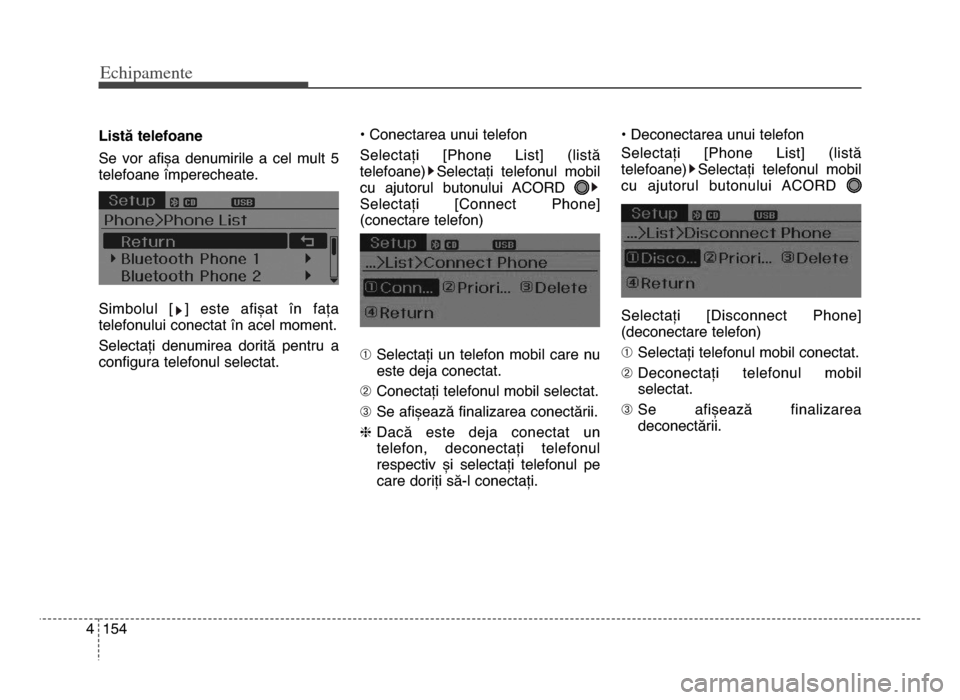 Hyundai Elantra 2015  Manualul de utilizare (in Romanian) Echi\bamente
1544
Listă telefoane
Se  vor  afișa  denumirile  a  cel  mult  5
telefoane împerecheate.
Simbolul  [ ]  este  afișat  în  fața
telefonului conectat în acel moment.
Selectați  denu