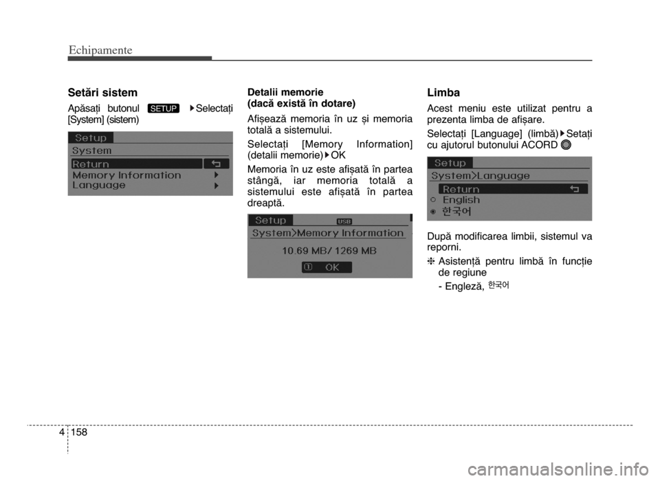Hyundai Elantra 2015  Manualul de utilizare (in Romanian) Echi\bamente
1584
Setări sistem
Apăsați  butonul Selectați
[System] (sistem)  detalii memorie 
(dacă există în dotare)
Afișează  memoria  în  uz  și  memoria
totală a sistemului.
Selectaț