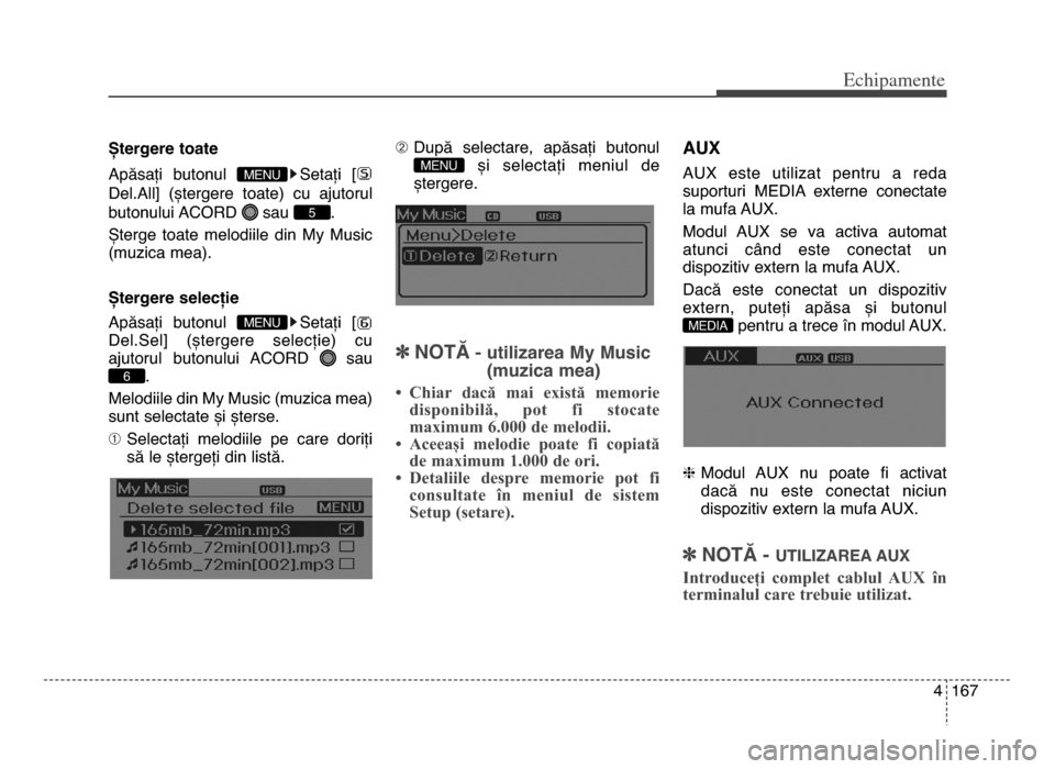 Hyundai Elantra 2015  Manualul de utilizare (in Romanian) 4 167
Echi\bamente
ștergere toate
Apăsați  butonul  Setați  [
del.All]  (ștergere  toate)  cu  ajutorul
butonului ACoRd  sau  .
Șterge  toate  melodiile  din  my  music
(muzica mea).
ștergere s