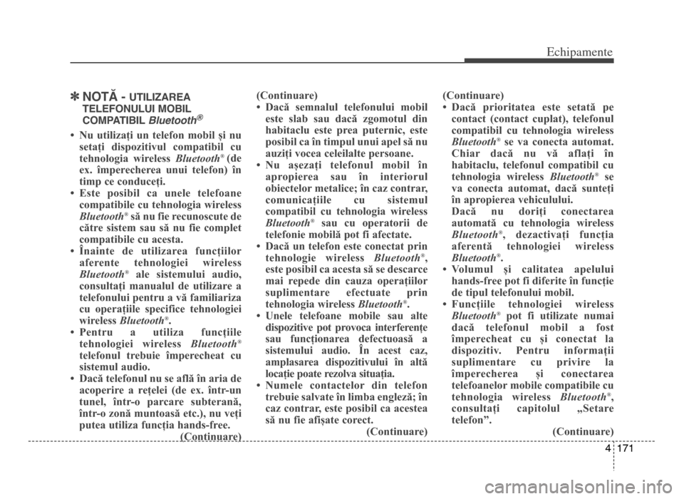 Hyundai Elantra 2015  Manualul de utilizare (in Romanian) 4 171
Echi\bamente
]NoTĂ - uTILIzAREA
TELEFoNuLuI moBIL
ComPATIBIL  Bluetooth
®
• Nu  utilizați  un  telefon  mobil  și  nu
setați  dispozitivul  compatibil  cu
tehnologia  wireless  B\fuetooth