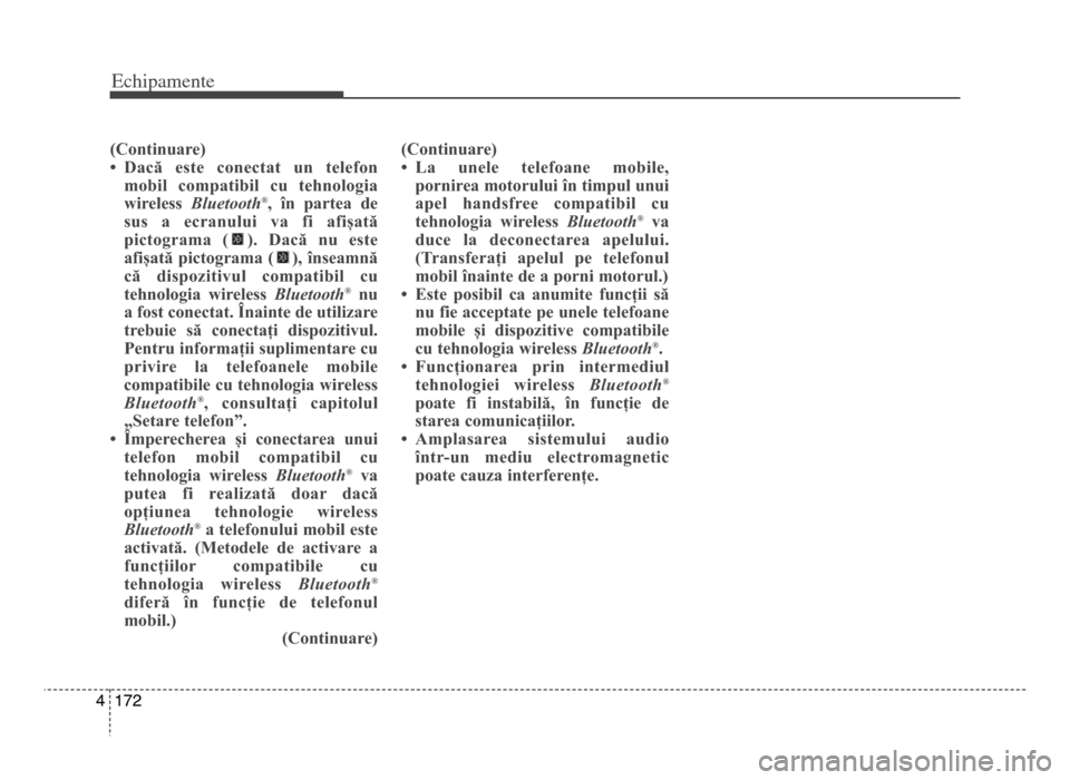 Hyundai Elantra 2015 Manualul de utilizare (in Romanian) Echi\bamente
1724
( Continuare)
• Dacă este conectat un telefonmobil compatibil cu tehnologia
wireless B\fuetooth
®, în partea de
sus a ecranului va fi afișată
pictograma ( ). Hyundai Elantra 2015 Manualul de utilizare (in Romanian) Echi\bamente
1724
( Continuare)
• Dacă este conectat un telefonmobil compatibil cu tehnologia
wireless B\fuetooth
®, în partea de
sus a ecranului va fi afișată
pictograma ( ).