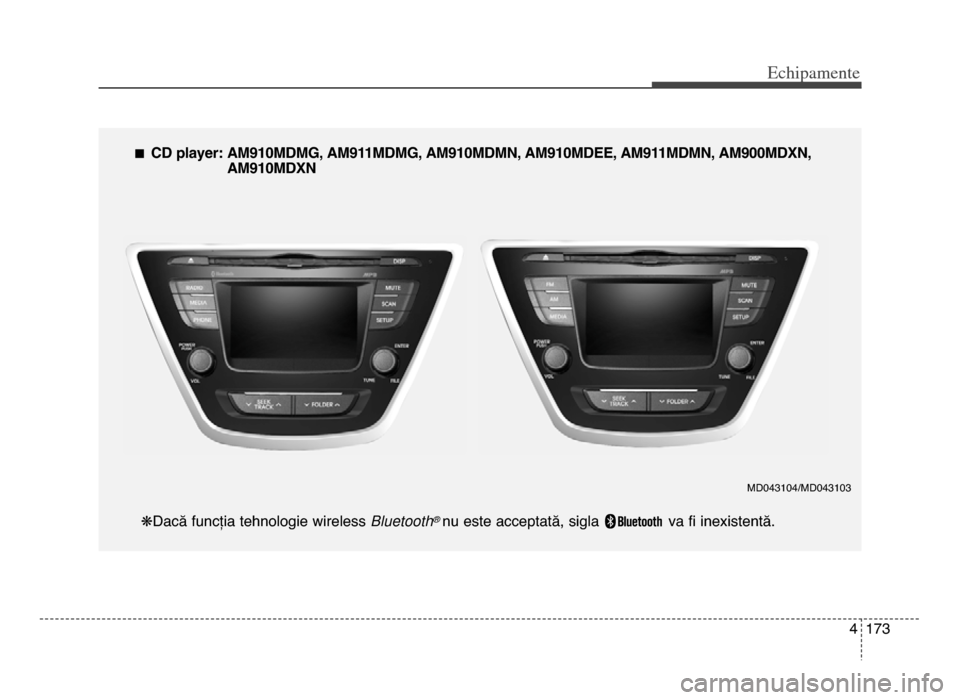 Hyundai Elantra 2015 Manualul de utilizare (in Romanian) 4 17\f
Echi\bamente
n Cd player\f Am91\bmdmG, Am911mdmG, Am91\bmdmN, Am91\bmdEE, Am911mdmN, Am9\b\bmdXN,Am91\bmdXN
kdacă funcția tehnologie wireless Bluetooth
®nu este acceptată, sigla va fi in Hyundai Elantra 2015 Manualul de utilizare (in Romanian) 4 17\f
Echi\bamente
n Cd player\f Am91\bmdmG, Am911mdmG, Am91\bmdmN, Am91\bmdEE, Am911mdmN, Am9\b\bmdXN,Am91\bmdXN
kdacă funcția tehnologie wireless Bluetooth
®nu este acceptată, sigla va fi in
