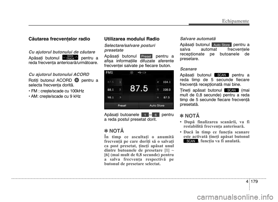 Hyundai Elantra 2015 Manualul de utilizare (in Romanian) 4 179
Echi\bamente
Căutarea frecvențelor radio
Cu ajutorul butonului de căutare
Apăsați butonul pentru a
reda frecvența anterioară\burmătoare.
Cu ajutorul butonului ACORD
Rotiți butonul Hyundai Elantra 2015 Manualul de utilizare (in Romanian) 4 179
Echi\bamente
Căutarea frecvențelor radio
Cu ajutorul butonului de căutare
Apăsați butonul pentru a
reda frecvența anterioară\burmătoare.
Cu ajutorul butonului ACORD
Rotiți butonul
