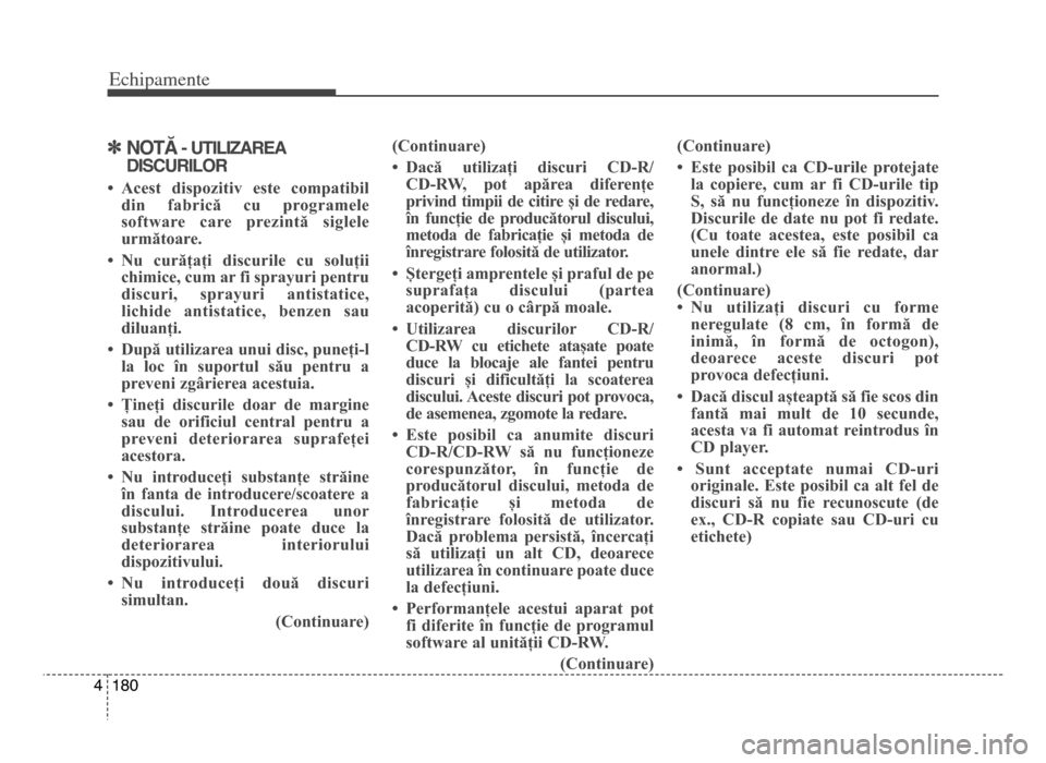 Hyundai Elantra 2015  Manualul de utilizare (in Romanian) Echi\bamente
1804
]NoTĂ- uTILIzAREA
dISCuRILoR
• Acest  dispozitiv  este  compatibil din  fabrică  cu  programele
software  care  prezintă  siglele
următoare.
• Nu  curățați  discurile  cu 