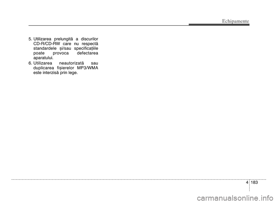 Hyundai Elantra 2015 Manualul de utilizare (in Romanian) 4 18\f
Echi\bamente
5. Utilizarea prelungită a discurilorCd-R\bCd-RW care nu respectă
standardele și\bsau specificațiile
poate provoca defectarea
aparatului.
6. Utilizarea neautorizatÄ Hyundai Elantra 2015 Manualul de utilizare (in Romanian) 4 18\f
Echi\bamente
5. Utilizarea prelungită a discurilorCd-R\bCd-RW care nu respectă
standardele și\bsau specificațiile
poate provoca defectarea
aparatului.
6. Utilizarea neautorizatÄ
