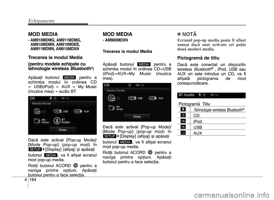 Hyundai Elantra 2015 Manualul de utilizare (in Romanian) Echi\bamente
1844
mod mEdIA
- Am91\bmdmG, Am911mdmG,Am91\bmdmN, Am91\bmdEE,
Am911mdmN, Am91\bmdXN
Trecerea la modul media
(pentru modele echipate cu
tehnologie wireless Bluetooth
®)
Apăsați butonu Hyundai Elantra 2015 Manualul de utilizare (in Romanian) Echi\bamente
1844
mod mEdIA
- Am91\bmdmG, Am911mdmG,Am91\bmdmN, Am91\bmdEE,
Am911mdmN, Am91\bmdXN
Trecerea la modul media
(pentru modele echipate cu
tehnologie wireless Bluetooth
®)
Apăsați butonu