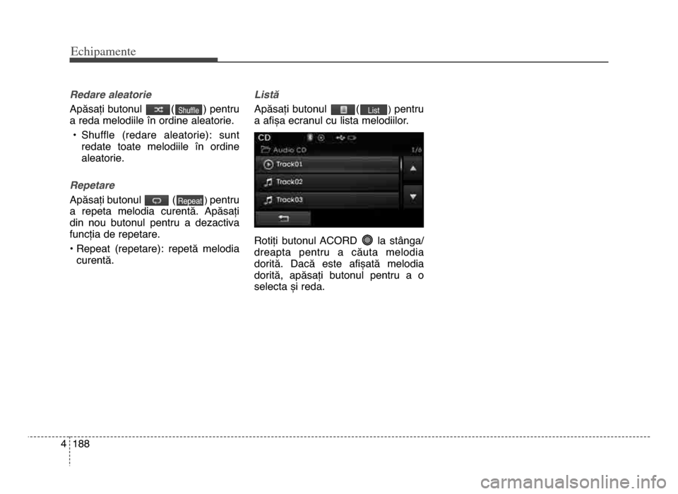 Hyundai Elantra 2015 Manualul de utilizare (in Romanian) Echi\bamente
1884
Redare aleatorie
Apăsați butonul ()pentru
a reda melodiile în ordine aleatorie.
• Shuffle (redare aleatorie): sunt redate toate melodiile în ordine
aleatorie.
Repetare
Hyundai Elantra 2015 Manualul de utilizare (in Romanian) Echi\bamente
1884
Redare aleatorie
Apăsați butonul ()pentru
a reda melodiile în ordine aleatorie.
• Shuffle (redare aleatorie): sunt redate toate melodiile în ordine
aleatorie.
Repetare