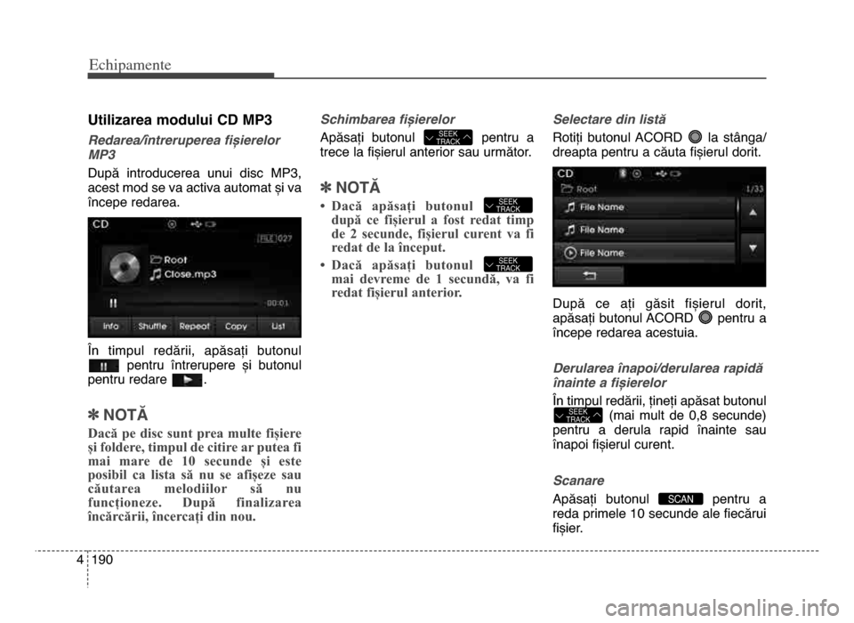 Hyundai Elantra 2015 Manualul de utilizare (in Romanian) Echi\bamente
1904
utilizarea modului Cd mP3
Redarea\bîntreruperea fișierelor
MP3
după introducerea unui disc mP\f,
acest mod se va activa automat și va
începe redarea.
În timpul redării, Hyundai Elantra 2015 Manualul de utilizare (in Romanian) Echi\bamente
1904
utilizarea modului Cd mP3
Redarea\bîntreruperea fișierelor
MP3
după introducerea unui disc mP\f,
acest mod se va activa automat și va
începe redarea.
În timpul redării,