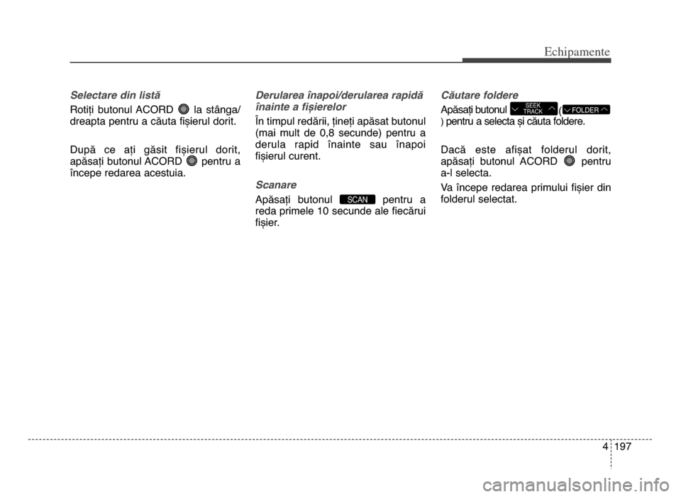 Hyundai Elantra 2015 Manualul de utilizare (in Romanian) 4 197
Echi\bamente
Selectare din listă
Rotiți butonul ACoRd la stânga\b
dreapta pentru a căuta fișierul dorit.
după ce ați găsit fișierul dorit,
apăsați butonul ACoRd pentru a
în Hyundai Elantra 2015 Manualul de utilizare (in Romanian) 4 197
Echi\bamente
Selectare din listă
Rotiți butonul ACoRd la stânga\b
dreapta pentru a căuta fișierul dorit.
după ce ați găsit fișierul dorit,
apăsați butonul ACoRd pentru a
în