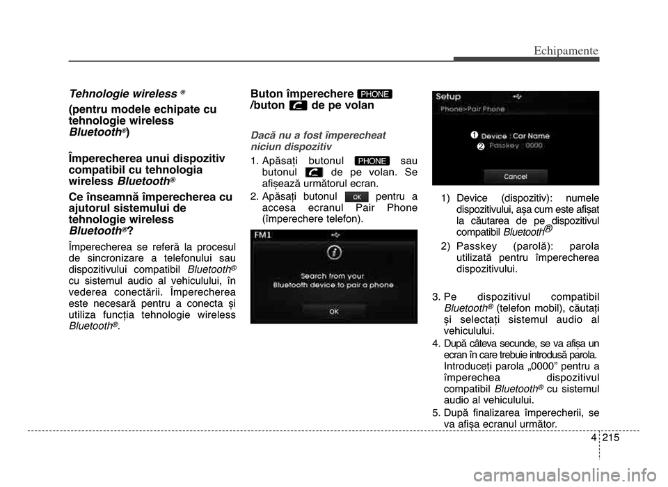 Hyundai Elantra 2015 Manualul de utilizare (in Romanian) 4 215
Echi\bamente
Tehnologie wireless ®
(pentru modele echipate cu
tehnologie wireless
Bluetooth
®)
Împerecherea unui dispozitiv
compatibil cu tehnologia
wireless Bluetooth
®
Ce înseamnă Hyundai Elantra 2015 Manualul de utilizare (in Romanian) 4 215
Echi\bamente
Tehnologie wireless ®
(pentru modele echipate cu
tehnologie wireless
Bluetooth
®)
Împerecherea unui dispozitiv
compatibil cu tehnologia
wireless Bluetooth
®
Ce înseamnă