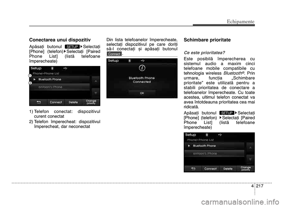 Hyundai Elantra 2015  Manualul de utilizare (in Romanian) 4  217
Echi\bamente
Conectarea unui dispozitiv
Apăsați  butonul  Selectați
[Phone]  (telefon) Selectați  [Paired
Phone  List]  (listă  telefoane
împerecheate)
1) Telefon  conectat:  dispozitivul