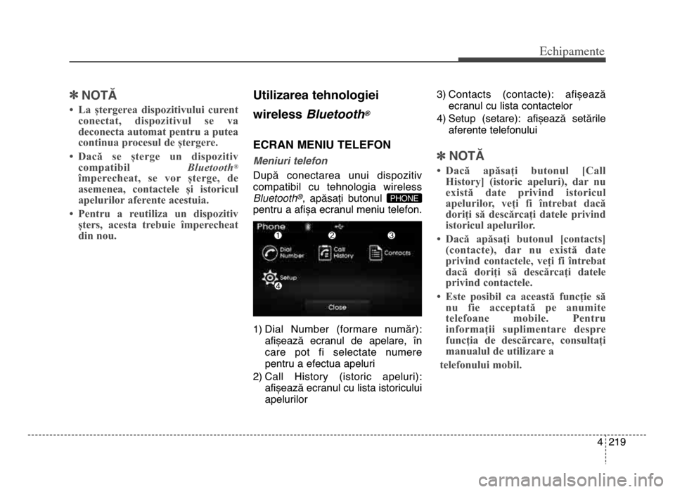 Hyundai Elantra 2015  Manualul de utilizare (in Romanian) 4  219
Echi\bamente
]NoTĂ
• La  ștergerea  dispozitivului  curent
conectat,  dispozitivul  se  va
deconecta automat pentru a putea
continua procesul de ștergere.
• Dacă  se  șterge  un  dispo
