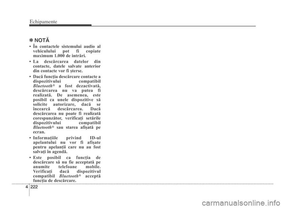 Hyundai Elantra 2015  Manualul de utilizare (in Romanian) Echi\bamente
2224
]NoTĂ
• În  contactele  sistemului  audio  al
vehiculului  pot  fi  copiate
maximum 1.\b\b\b de intrări. 
• La  descărcarea  datelor  din contacte,  datele  salvate  anterior