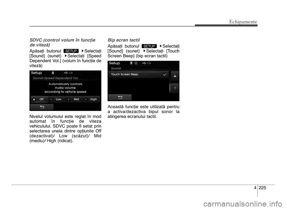 Hyundai Elantra 2015  Manualul de utilizare (in Romanian) 4  225
Echi\bamente
SDVC (control volum în funcție
de viteză)
Apăsați  butonul  Selectați
[Sound]  (sunet)  Selectați  [Speed
dependent Vol.] (volum în funcție de
viteză)
Nivelul  volumului 