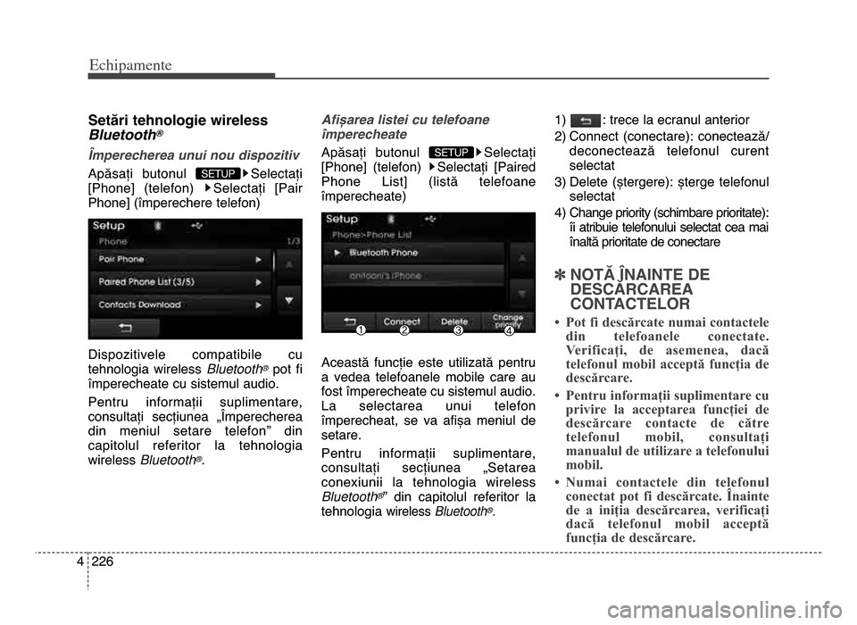 Hyundai Elantra 2015  Manualul de utilizare (in Romanian) Echi\bamente
2264
Setări tehnologie wireless
Bluetooth®
Împerecherea unui nou dispozitiv
Apăsați  butonul  Selectați
[Phone]  (telefon)  Selectați  [Pair
Phone] (împerechere telefon)
dispoziti