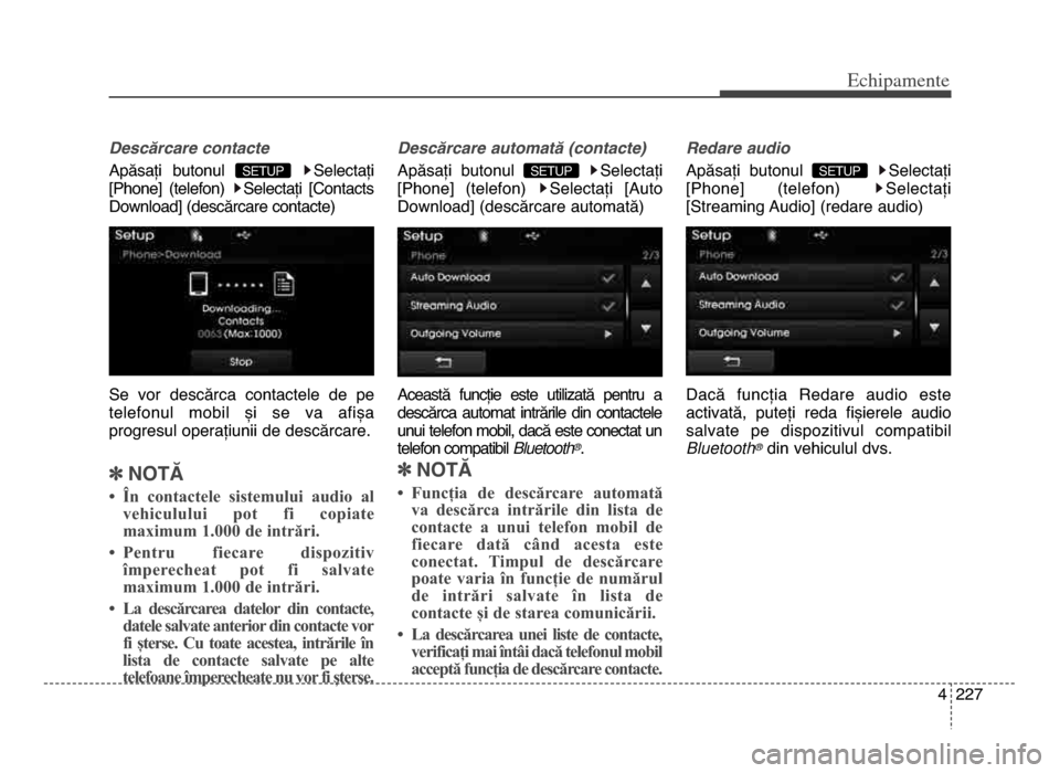 Hyundai Elantra 2015  Manualul de utilizare (in Romanian) 4  227
Echi\bamente
Descărcare contacte
Apăsați  butonul Selectați
[Phone]  (telefon)  Selectați  [Contacts
download] (descărcare contacte)
Se  vor  descărca  contactele  de  pe
telefonul  mobi