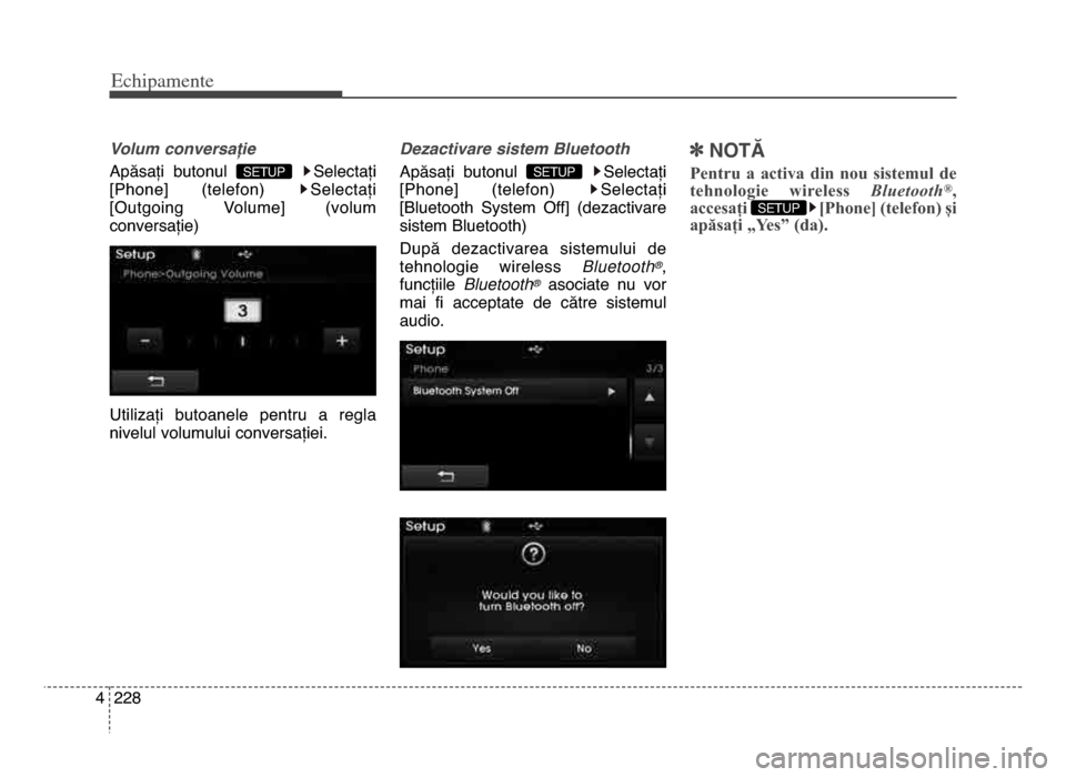 Hyundai Elantra 2015  Manualul de utilizare (in Romanian) Echi\bamente
2284
Volum conversație
Apăsați  butonul  Selectați
[Phone]  (telefon)  Selectați
[outgoing  Volume]  (volum
conversație)
Utilizați  butoanele  pentru  a  regla
nivelul volumului co