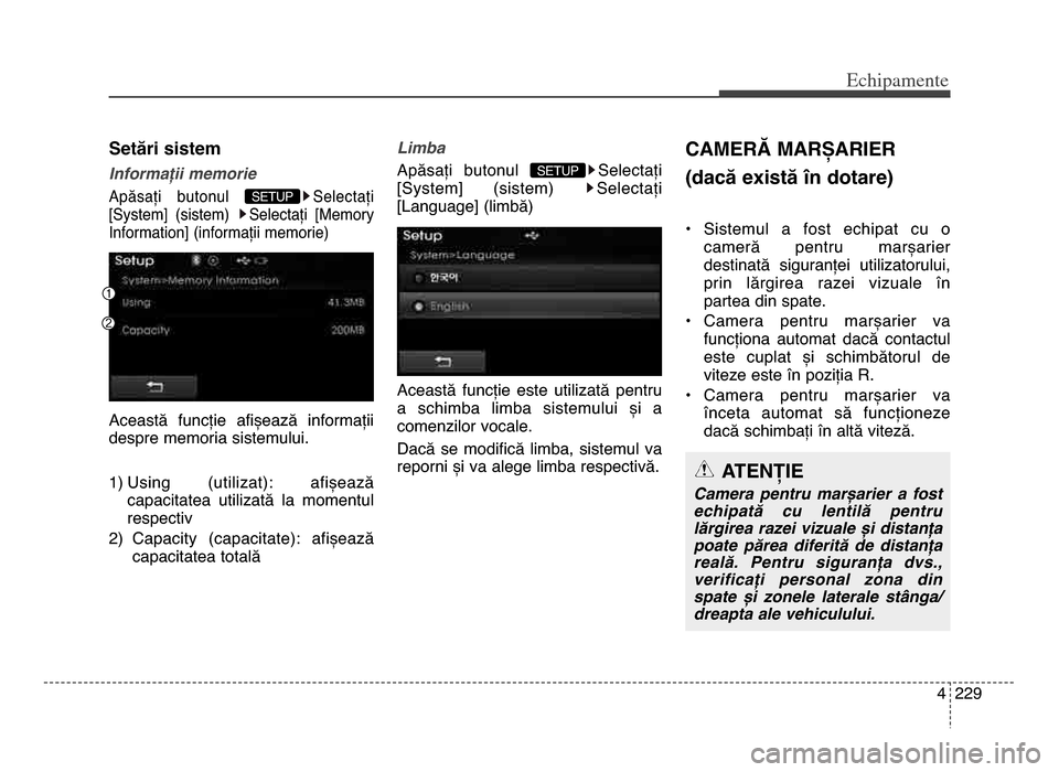 Hyundai Elantra 2015  Manualul de utilizare (in Romanian) 4  229
Echi\bamente
Setări sistem
Informații memorie
Apăsați  butonul Selectați
[System]  (sistem)  Selectați  [memory
Information] (informații memorie)
Această  funcție  afișează  informa
