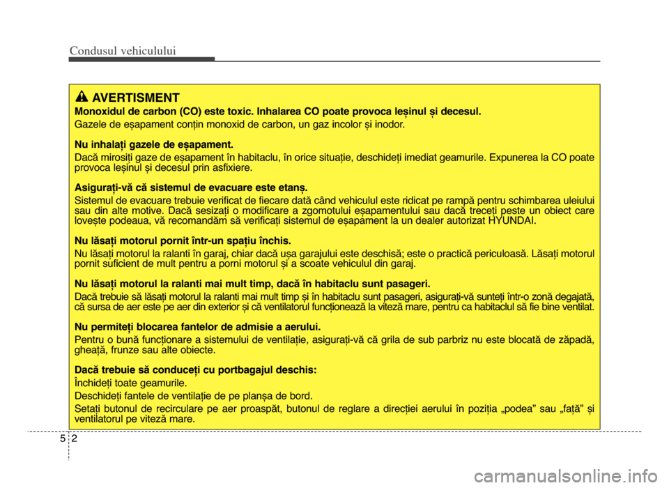 Hyundai Elantra 2015 Manualul de utilizare (in Romanian) Co\bdusul \fehiculului
25
AVERTISMENT
Monoxidul de carbon (CO) este toxic\b Inhalarea CO poate provoca leșinul și decesul\b
Gazele de eșapament conțin monoxid de carbon, un gaz incolor și inodor. Hyundai Elantra 2015 Manualul de utilizare (in Romanian) Co\bdusul \fehiculului
25
AVERTISMENT
Monoxidul de carbon (CO) este toxic\b Inhalarea CO poate provoca leșinul și decesul\b
Gazele de eșapament conțin monoxid de carbon, un gaz incolor și inodor.