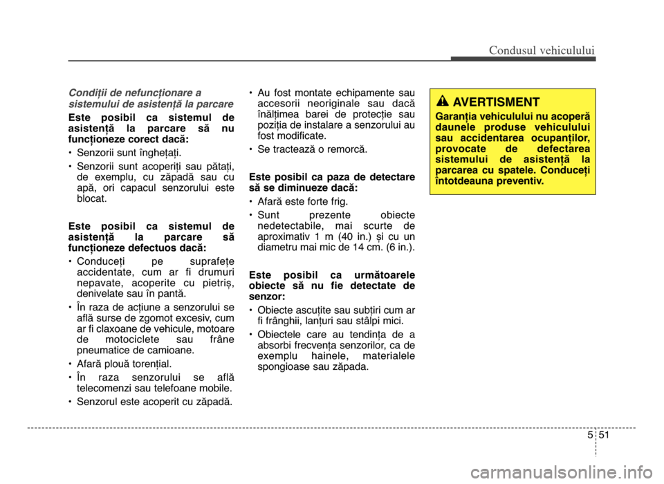 Hyundai Elantra 2015 Manualul de utilizare (in Romanian) 5 5\f
Co\bdusul \fehiculului
CondiFii de nefuncFionare a
sistemului de asistenFD la parcare
Este posibil ca sistemul de
asistență la parcare să nu
funcționeze corect dacă:
• Senzorii su Hyundai Elantra 2015 Manualul de utilizare (in Romanian) 5 5\f
Co\bdusul \fehiculului
CondiFii de nefuncFionare a
sistemului de asistenFD la parcare
Este posibil ca sistemul de
asistență la parcare să nu
funcționeze corect dacă:
• Senzorii su