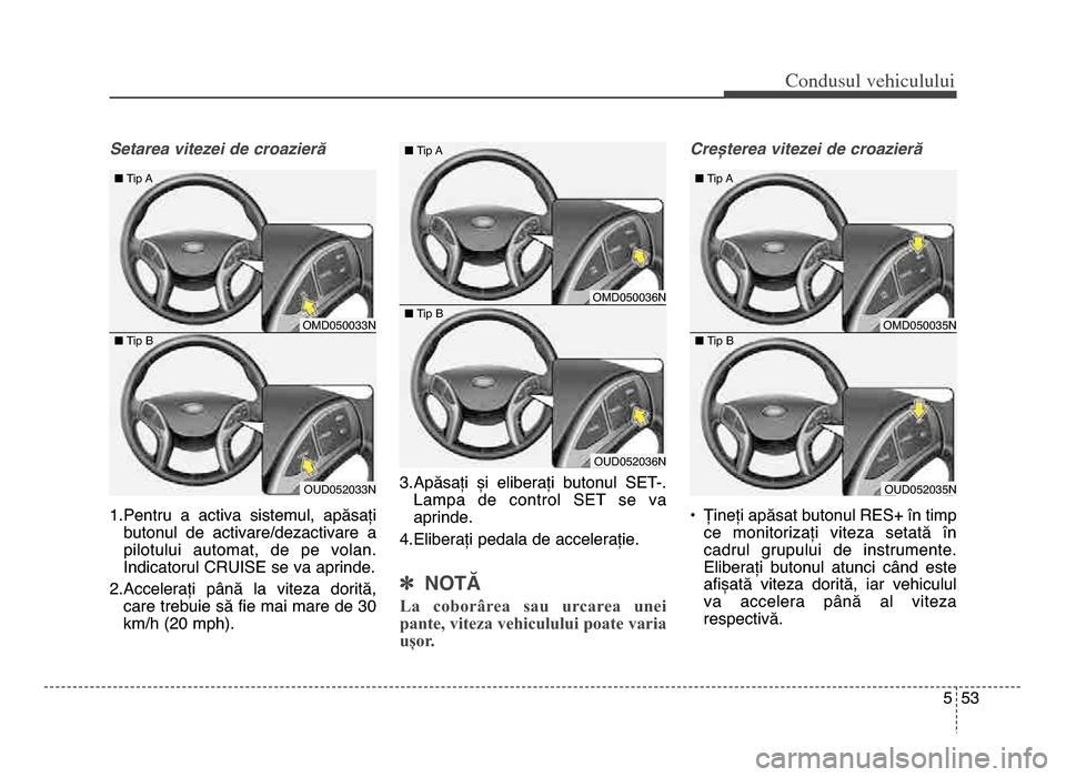 Hyundai Elantra 2015 Manualul de utilizare (in Romanian) 5 53
Co\bdusul \fehiculului
Setarea vite=ei de croa=ierD
\f.Pentru a activa sistemul, apăsațibutonul de activare/dezactivare a
pilotului automat, de pe volan.
Indicatorul CRUISE se va ap Hyundai Elantra 2015 Manualul de utilizare (in Romanian) 5 53
Co\bdusul \fehiculului
Setarea vite=ei de croa=ierD
\f.Pentru a activa sistemul, apăsațibutonul de activare/dezactivare a
pilotului automat, de pe volan.
Indicatorul CRUISE se va ap