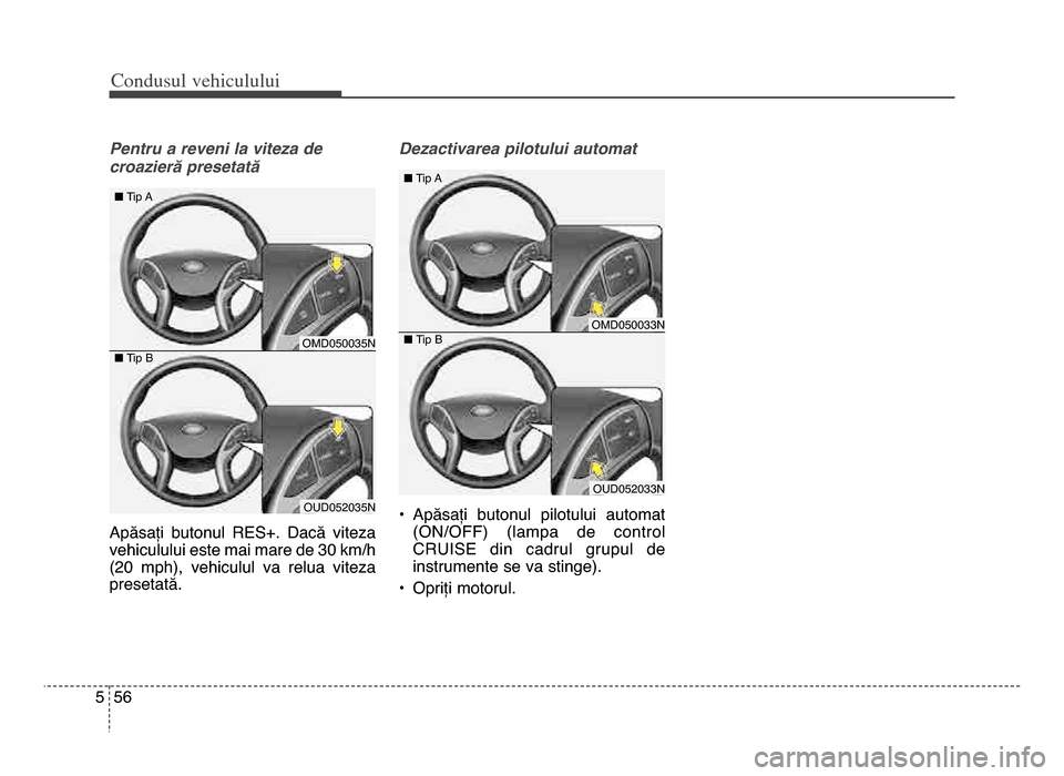 Hyundai Elantra 2015 Manualul de utilizare (in Romanian) Co\bdusul \fehiculului
565
Pentru a reveni la vite=a de
croa=ierD presetatD
Apăsați butonul RES+. Dacă viteza
vehiculului este mai mare de 30 km/h
(20 mph), vehiculul va relua viteza
pres Hyundai Elantra 2015 Manualul de utilizare (in Romanian) Co\bdusul \fehiculului
565
Pentru a reveni la vite=a de
croa=ierD presetatD
Apăsați butonul RES+. Dacă viteza
vehiculului este mai mare de 30 km/h
(20 mph), vehiculul va relua viteza
pres