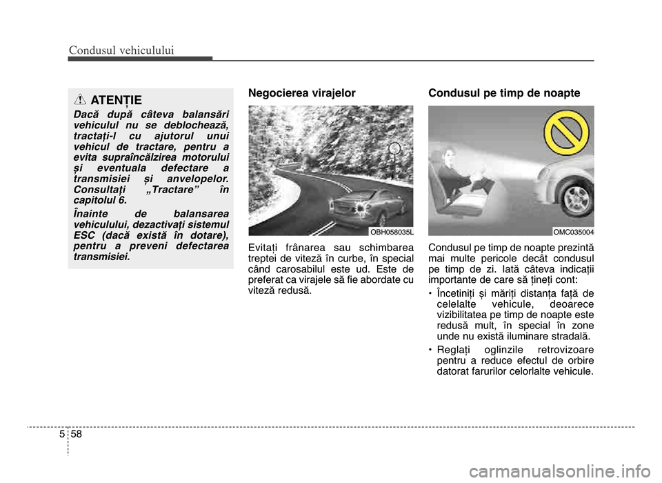 Hyundai Elantra 2015 Manualul de utilizare (in Romanian) Co\bdusul \fehiculului
585
Negocierea virajelor
Evitați frânarea sau schimbarea
treptei de viteză în curbe, în special
când carosabilul este ud. Este de
preferat ca virajele să fi Hyundai Elantra 2015 Manualul de utilizare (in Romanian) Co\bdusul \fehiculului
585
Negocierea virajelor
Evitați frânarea sau schimbarea
treptei de viteză în curbe, în special
când carosabilul este ud. Este de
preferat ca virajele să fi