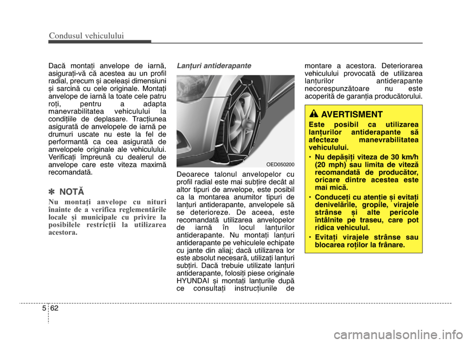 Hyundai Elantra 2015 Manualul de utilizare (in Romanian) Co\bdusul \fehiculului
625
Dacă montați anvelope de iarnă,
asigurați\bvă că acestea au un profil
radial, precum și aceleași dimensiuni
și sarcină cu cele originale. montați
an Hyundai Elantra 2015 Manualul de utilizare (in Romanian) Co\bdusul \fehiculului
625
Dacă montați anvelope de iarnă,
asigurați\bvă că acestea au un profil
radial, precum și aceleași dimensiuni
și sarcină cu cele originale. montați
an