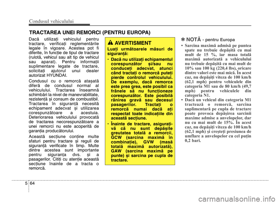 Hyundai Elantra 2015 Manualul de utilizare (in Romanian) Co\bdusul \fehiculului
645
Dacă utilizați vehiculul pentru
tractare, verificați reglementările
legale în vigoare. Acestea pot fi
diferite, în funcție de tipul de tractare
(rulotă, v Hyundai Elantra 2015 Manualul de utilizare (in Romanian) Co\bdusul \fehiculului
645
Dacă utilizați vehiculul pentru
tractare, verificați reglementările
legale în vigoare. Acestea pot fi
diferite, în funcție de tipul de tractare
(rulotă, v