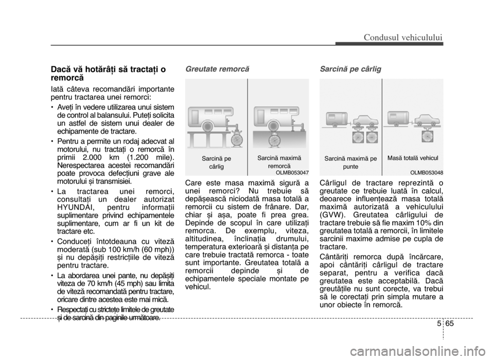 Hyundai Elantra 2015 Manualul de utilizare (in Romanian) 5 65
Co\bdusul \fehiculului
Dacă vă hotărâți să tractați o
remorcă
Iată câteva recomandări importante
pentru tractarea unei remorci:
• Aveți în vedere utilizarea unui sistemde contro Hyundai Elantra 2015 Manualul de utilizare (in Romanian) 5 65
Co\bdusul \fehiculului
Dacă vă hotărâți să tractați o
remorcă
Iată câteva recomandări importante
pentru tractarea unei remorci:
• Aveți în vedere utilizarea unui sistemde contro