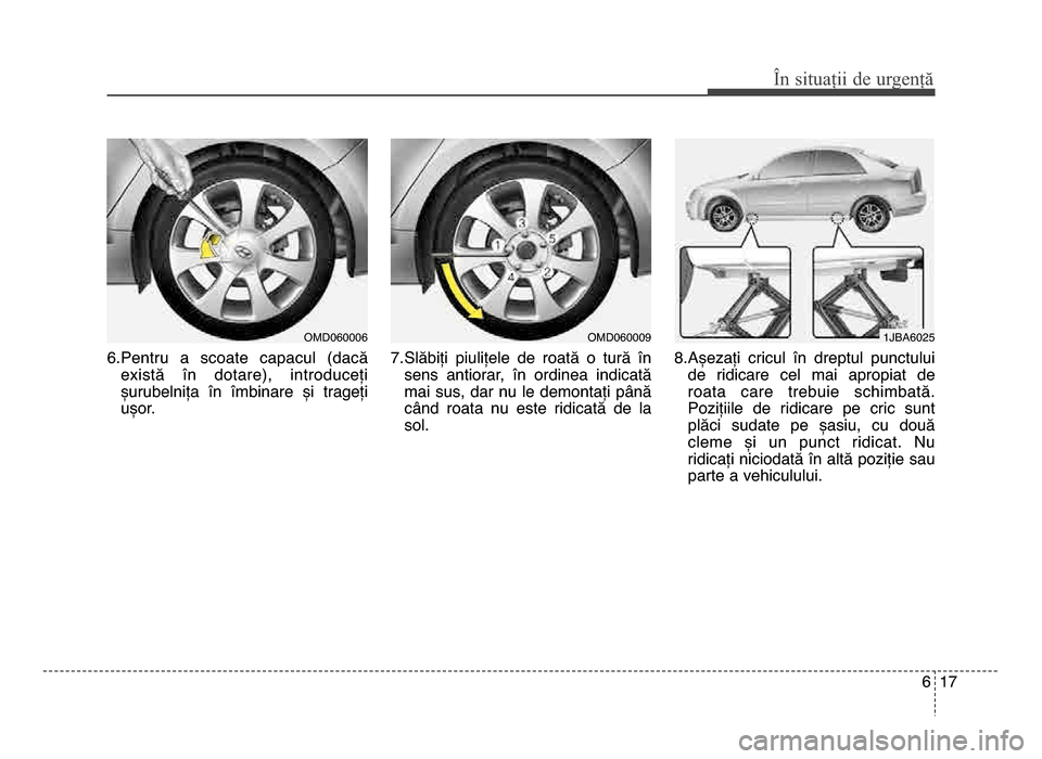 Hyundai Elantra 2015 Manualul de utilizare (in Romanian) 6 17
În \bituații de urgenț\f
6.Pentru a scoate capacul (dacăexistă în dotare), introduceți
șurubelnița în îmbinare și trageți
ușor. 7.Slăbiți piulițele de roată o t Hyundai Elantra 2015 Manualul de utilizare (in Romanian) 6 17
În \bituații de urgenț\f
6.Pentru a scoate capacul (dacăexistă în dotare), introduceți
șurubelnița în îmbinare și trageți
ușor. 7.Slăbiți piulițele de roată o t