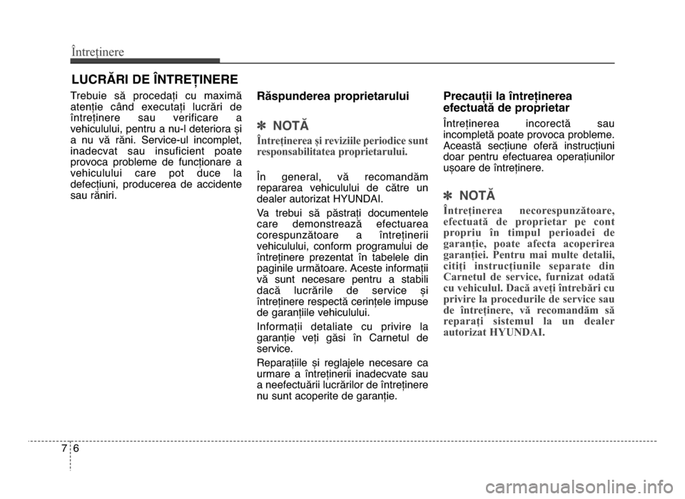 Hyundai Elantra 2015 Manualul de utilizare (in Romanian) Întreținere
67
LUCRĂRI DE LNTREȚINERE
Trebuie să procedați cu maximă
atenție când executați lucrări de
întreținere sau verificare a
vehiculului, pentru a nu-l deteriora și
a Hyundai Elantra 2015 Manualul de utilizare (in Romanian) Întreținere
67
LUCRĂRI DE LNTREȚINERE
Trebuie să procedați cu maximă
atenție când executați lucrări de
întreținere sau verificare a
vehiculului, pentru a nu-l deteriora și
a