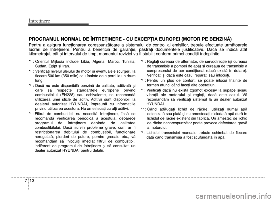 Hyundai Elantra 2015 Manualul de utilizare (in Romanian) Întreținere
127
PROgRAMUL NORMAL DE LNTREȚINERE - CU ExCEPȚIA EUROPEI (MOTOR PE bENzINĂ)
Pentru a asigura funcționarea corespunzătoare a sistemului de control al emisiilor, trebuie Hyundai Elantra 2015 Manualul de utilizare (in Romanian) Întreținere
127
PROgRAMUL NORMAL DE LNTREȚINERE - CU ExCEPȚIA EUROPEI (MOTOR PE bENzINĂ)
Pentru a asigura funcționarea corespunzătoare a sistemului de control al emisiilor, trebuie
