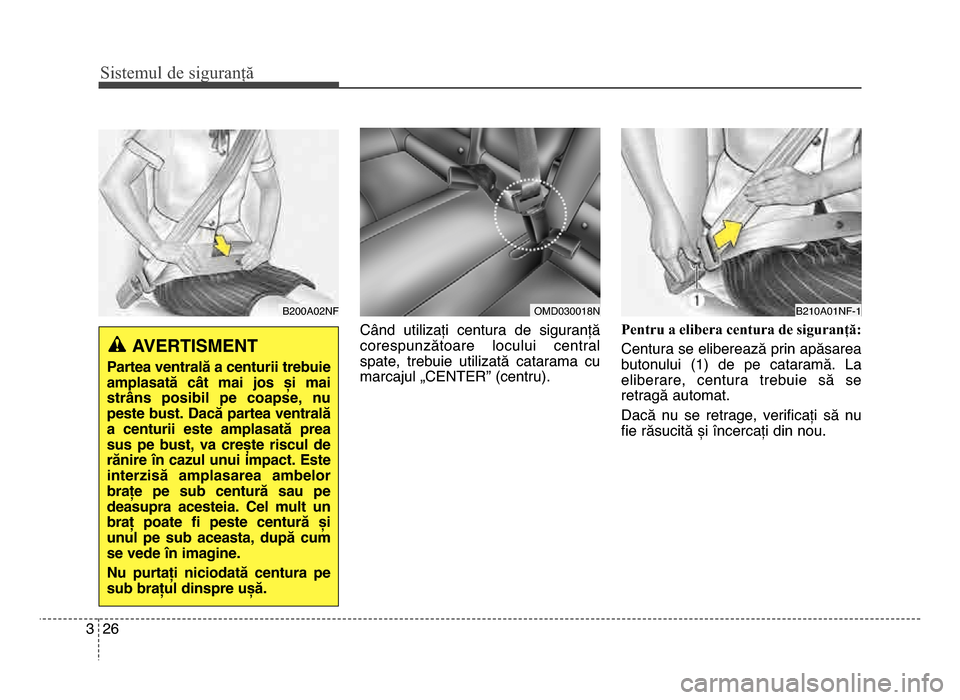 Hyundai Elantra 2015  Manualul de utilizare (in Romanian) Sis\fe\bul de siguranță
263
Când  utilizați  centura  de  siguranță
corespunzătoare  locului  central
spate,  trebuie  utilizată  catarama  cu
marcajul „CEnTER” (centru). Pentru a elibera 