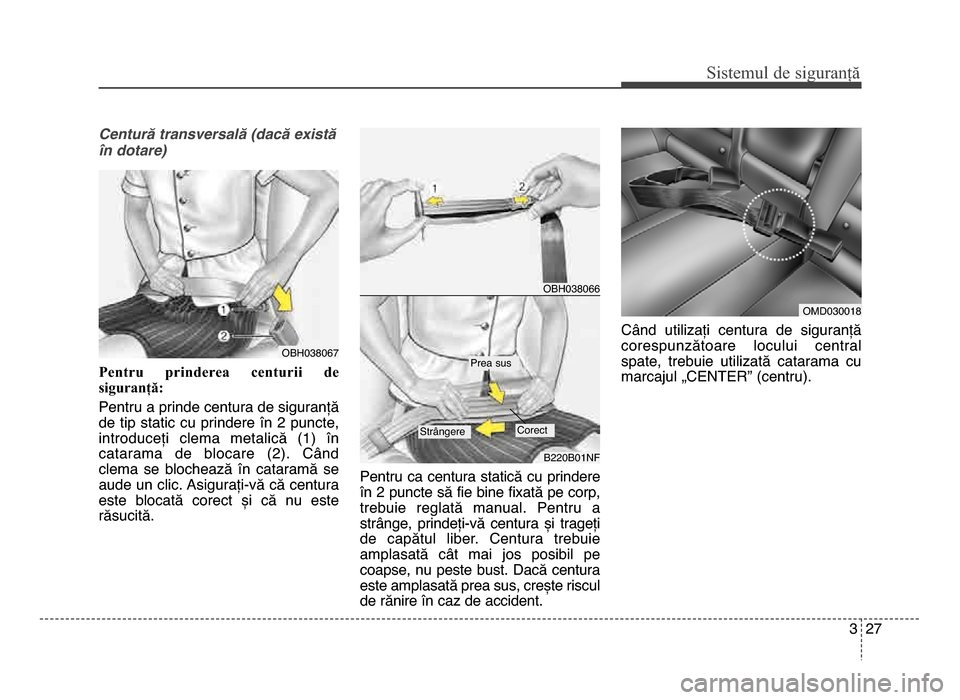 Hyundai Elantra 2015 Manualul de utilizare (in Romanian) 3 27
Sis\fe\bul de siguranță
Centur; transversal; (dac; e3ist;
6n dotare)
Pentru prinderea centurii de
siguranță:
Pentru a prinde centura de siguranță
de tip static cu prindere în 2 p Hyundai Elantra 2015 Manualul de utilizare (in Romanian) 3 27
Sis\fe\bul de siguranță
Centur; transversal; (dac; e3ist;
6n dotare)
Pentru prinderea centurii de
siguranță:
Pentru a prinde centura de siguranță
de tip static cu prindere în 2 p