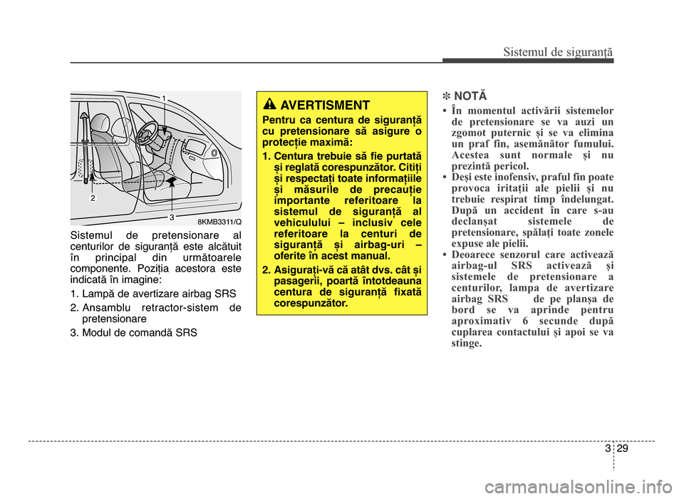 Hyundai Elantra 2015 Manualul de utilizare (in Romanian) 3 29
Sis\fe\bul de siguranță
Sistemul de pretensionare al
centurilor de siguranță este alcătuit
în principal din următoarele
componente. Poziția acestora este
indicată în imagin Hyundai Elantra 2015 Manualul de utilizare (in Romanian) 3 29
Sis\fe\bul de siguranță
Sistemul de pretensionare al
centurilor de siguranță este alcătuit
în principal din următoarele
componente. Poziția acestora este
indicată în imagin