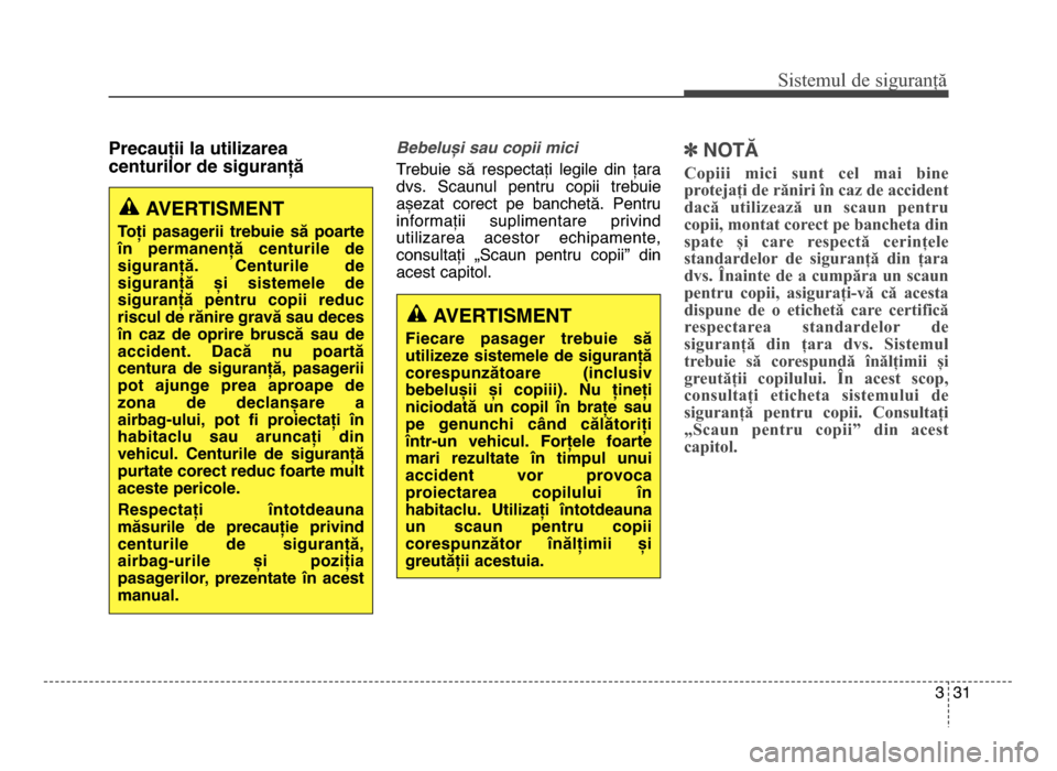 Hyundai Elantra 2015 Manualul de utilizare (in Romanian) 3 3\f
Sis\fe\bul de siguranță
Precauții la utilizarea
centurilor de siguranțăBebelu<i sau copii mici
Trebuie să respectați legile din țara
dvs. Scaunul pentru copii trebuie
așezat c Hyundai Elantra 2015 Manualul de utilizare (in Romanian) 3 3\f
Sis\fe\bul de siguranță
Precauții la utilizarea
centurilor de siguranțăBebelu<i sau copii mici
Trebuie să respectați legile din țara
dvs. Scaunul pentru copii trebuie
așezat c