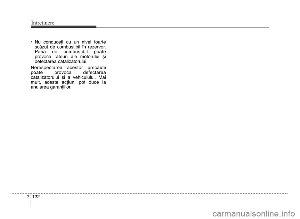 Hyundai Elantra 2015  Manualul de utilizare (in Romanian) • nu  conduceți  cu  un  nivel  foartescăzut  de  combustibil  în  rezervor.
Pana  de  combustibil  poate
provoca  rateuri  ale  motorului  și
defectarea catalizatorului.
nerespectarea  acestor 