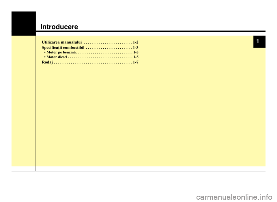 Hyundai Elantra 2015  Manualul de utilizare (in Romanian) Introducere
Utilizarea manualului . . . . . . . . . \O. . . . . . . . . \O. . . . . 1-2
Specificații combustibil . . . . . . . . . \O. . . . . . . . . \O. . . . 1-3
• Motor pe benzină. . . . . . .