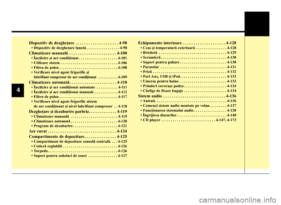 Hyundai Elantra 2015  Manualul de utilizare (in Romanian) Dispozitiv de dezghețare . . . . . . . . . \5. . . . . . . . . \5. . \f-98
• Dispozitiv de dezghețare lunetă . . . . . . . . . \5. . . . . . . . \f-9\58
Climatizare manuală . . . . . . . . . \5.