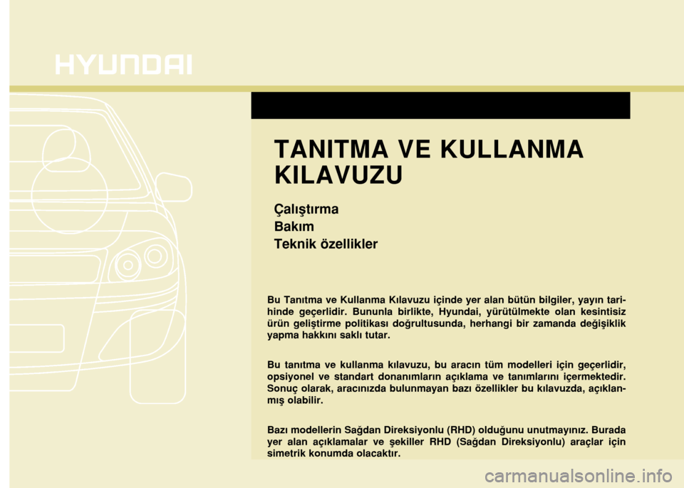 Hyundai Elantra 2015  Kullanım Kılavuzu (in Turkish) Bu Tanıtma ve Kullanma Kılavuzu içinde yer alan bütün bilgiler, yayın tari-
hinde geçerlidir. Bununla birlikte, Hyundai, yürütülmekte olan kesintisiz
ürün geliştirme politikası doğrultu
