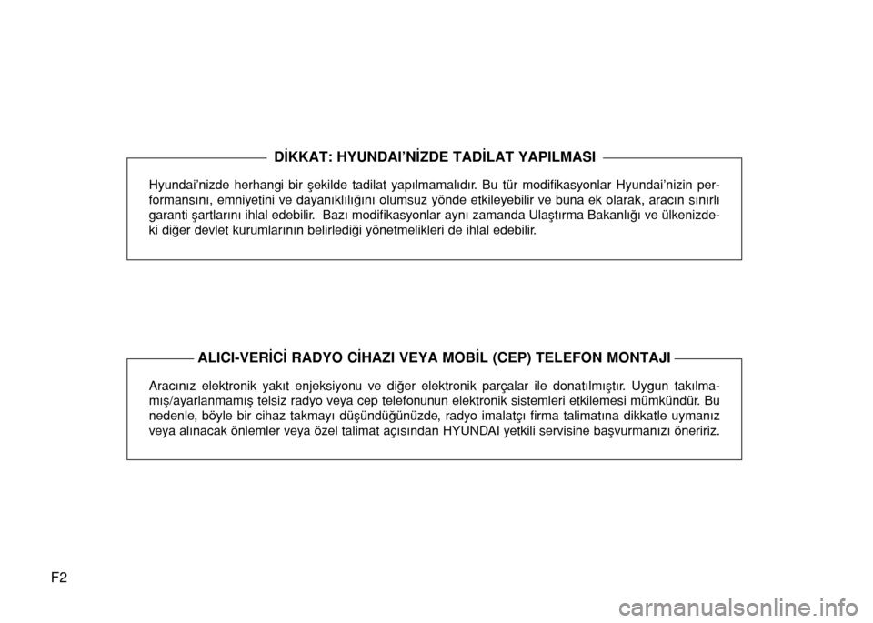 Hyundai Elantra 2015 Kullanım Kılavuzu (in Turkish) F2
Hyundai’nizde herhangi bir şekilde tadilat yapılmamalıdır. Bu tür modifikasyonlar Hyundai’nizin per-
formansını, emniyetini ve dayanıklılığını olumsuz yönde etkileyebilir ve buna Hyundai Elantra 2015 Kullanım Kılavuzu (in Turkish) F2
Hyundai’nizde herhangi bir şekilde tadilat yapılmamalıdır. Bu tür modifikasyonlar Hyundai’nizin per-
formansını, emniyetini ve dayanıklılığını olumsuz yönde etkileyebilir ve buna