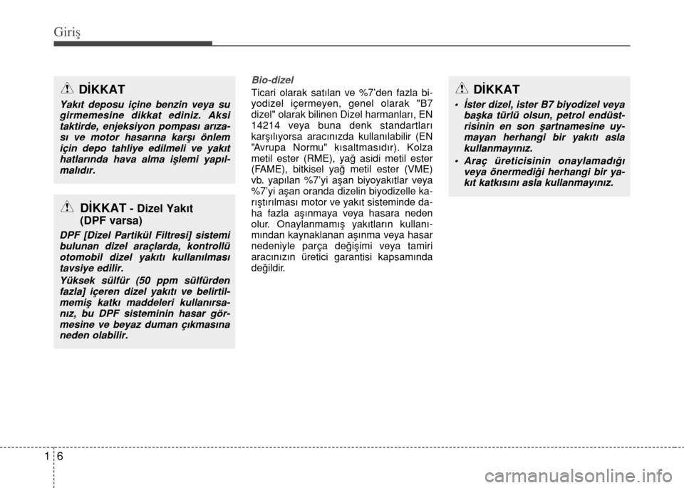 Hyundai Elantra 2015  Kullanım Kılavuzu (in Turkish) Giriş
6 1
Bio-dizel
Ticari olarak satılan ve %7’den fazla bi-
yodizel içermeyen, genel olarak "B7
dizel" olarak bilinen Dizel harmanları, EN
14214 veya buna denk standartları
karşılıyorsa ar