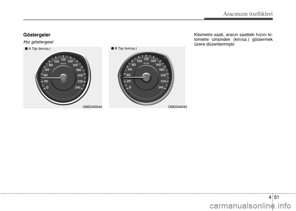 Hyundai Elantra 2015 Kullanım Kılavuzu (in Turkish) 451
Aracınızın özellikleri
Göstergeler
Hız göstergesi
Kilometre saati, aracın saatteki hızını ki-
lometre cinsinden (km/sa.) göstermek
üzere düzenlenmiştir.
nA Tipi (km/sa.)nB Tipi (km/ Hyundai Elantra 2015 Kullanım Kılavuzu (in Turkish) 451
Aracınızın özellikleri
Göstergeler
Hız göstergesi
Kilometre saati, aracın saatteki hızını ki-
lometre cinsinden (km/sa.) göstermek
üzere düzenlenmiştir.
nA Tipi (km/sa.)nB Tipi (km/