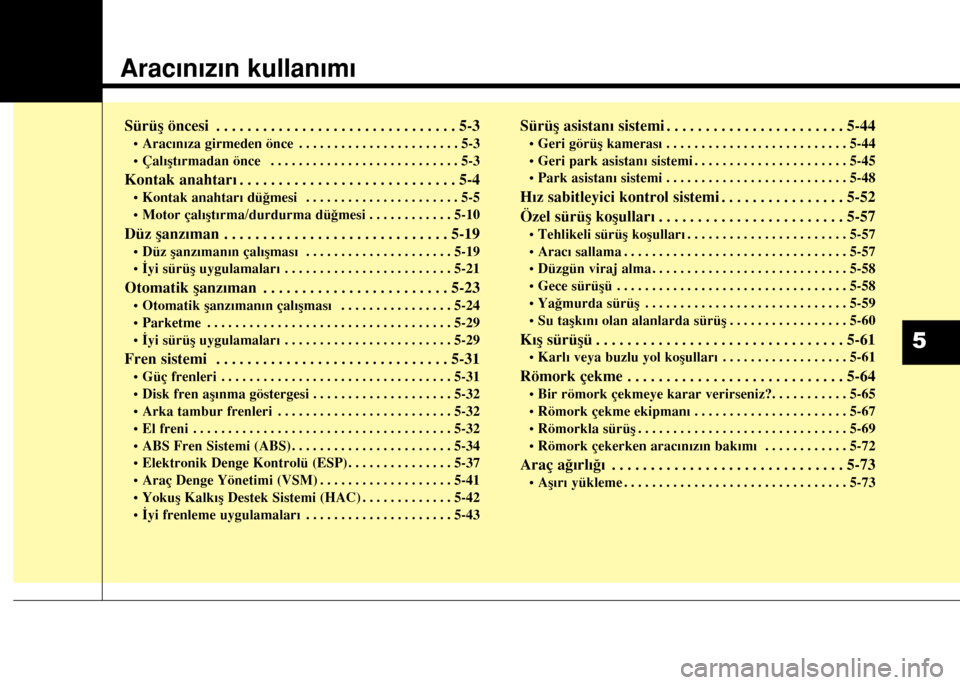 Hyundai Elantra 2015  Kullanım Kılavuzu (in Turkish) Aracınızın kullanımı
Sürüş öncesi  . . . . . . . . . . . . . . . . . . . . . . . . . . . . . . . 5-3
• Aracınıza girmeden önce  . . . . . . . . . . . . . . . . . . . . . . . 5-3
• Çal