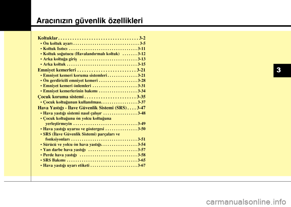 Hyundai Elantra 2015  Kullanım Kılavuzu (in Turkish) Aracınızın güvenlik özellikleri
Koltuklar . . . . . . . . . . . . . . . . . . . . . . . . . . . . . . . . . . 3-2
• Ön koltuk ayarı . . . . . . . . . . . . . . . . . . . . . . . . . . . . . .