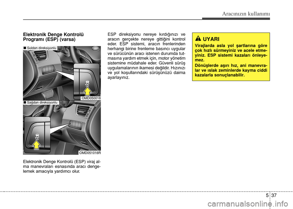 Hyundai Elantra 2015 Kullanım Kılavuzu (in Turkish) 537
Aracınızın kullanımı
Elektronik Denge Kontrolü
Programı (ESP) (varsa)
Elektronik Denge Kontrolü (ESP) viraj al-
ma manevraları esnasında aracı denge-
lemek amacıyla yardımcı olur.ESP Hyundai Elantra 2015 Kullanım Kılavuzu (in Turkish) 537
Aracınızın kullanımı
Elektronik Denge Kontrolü
Programı (ESP) (varsa)
Elektronik Denge Kontrolü (ESP) viraj al-
ma manevraları esnasında aracı denge-
lemek amacıyla yardımcı olur.ESP