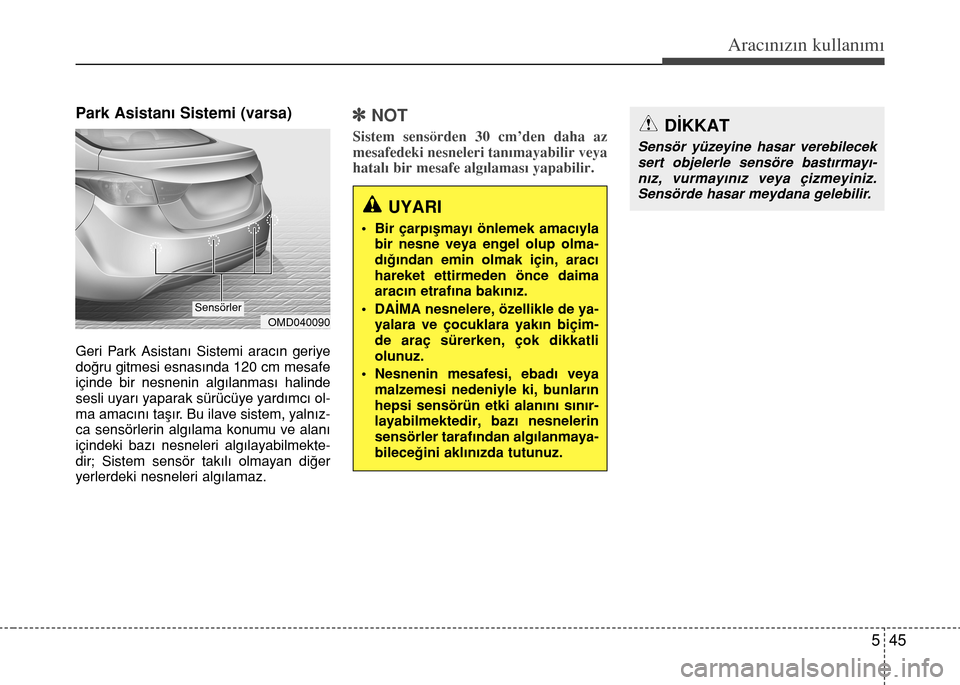 Hyundai Elantra 2015 Kullanım Kılavuzu (in Turkish) 545
Aracınızın kullanımı
Park Asistanı Sistemi (varsa)
Geri Park Asistanı Sistemi aracın geriye
doğru gitmesi esnasında 120 cm mesafe
içinde bir nesnenin algılanması halinde
sesli uyarı Hyundai Elantra 2015 Kullanım Kılavuzu (in Turkish) 545
Aracınızın kullanımı
Park Asistanı Sistemi (varsa)
Geri Park Asistanı Sistemi aracın geriye
doğru gitmesi esnasında 120 cm mesafe
içinde bir nesnenin algılanması halinde
sesli uyarı