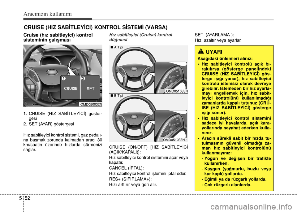 Hyundai Elantra 2015 Kullanım Kılavuzu (in Turkish) Aracınızın kullanımı
52 5
Cruise (hız sabitleyici) kontrol
sisteminin çalışması
1. CRUISE (HIZ SABİTLEYİCİ) göster-
gesi
2. SET (AYAR) göstergesi
Hız sabitleyici kontrol sistemi, gaz p Hyundai Elantra 2015 Kullanım Kılavuzu (in Turkish) Aracınızın kullanımı
52 5
Cruise (hız sabitleyici) kontrol
sisteminin çalışması
1. CRUISE (HIZ SABİTLEYİCİ) göster-
gesi
2. SET (AYAR) göstergesi
Hız sabitleyici kontrol sistemi, gaz p